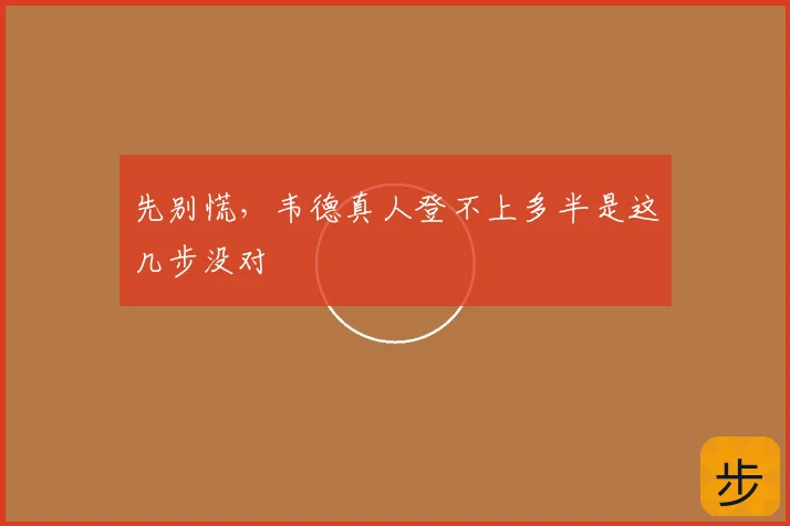先别慌，韦德真人登不上多半是这几步没对