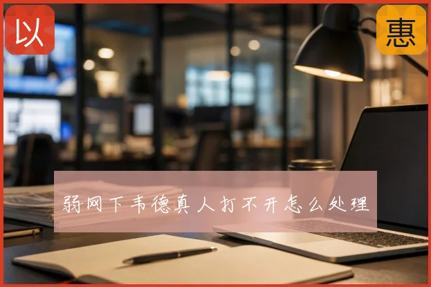 弱网下韦德真人打不开怎么处理